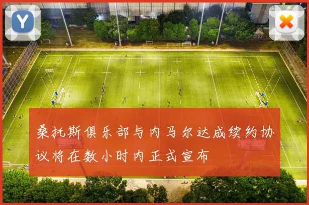 桑托斯俱乐部与内马尔达成续约协议将在数小时内正式宣布